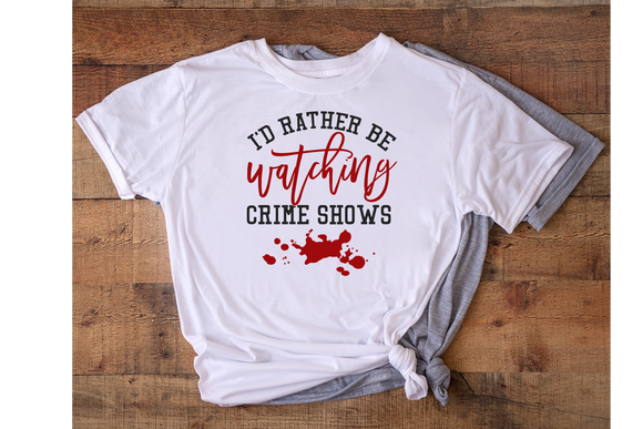 Id Rather Be Watching Crime Shows Screen Print Transfer - RTS